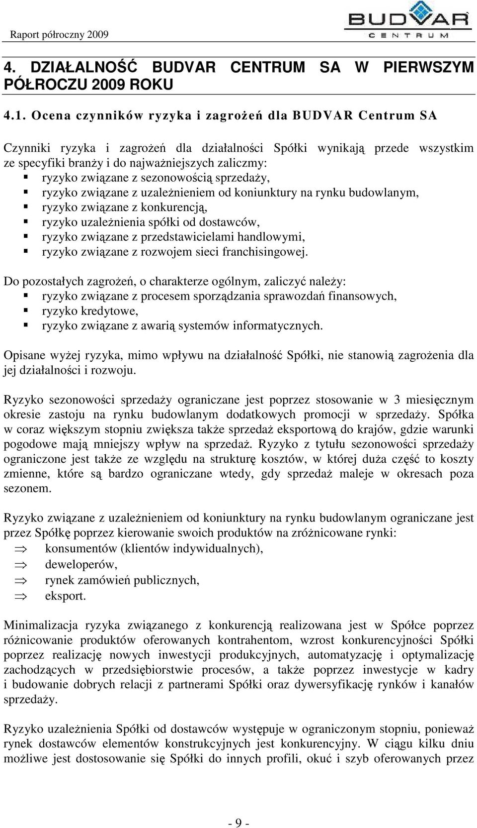 sezonowoci sprzeday, ryzyko zwizane z uzalenieniem od koniunktury na rynku budowlanym, ryzyko zwizane z konkurencj, ryzyko uzalenienia spółki od dostawców, ryzyko zwizane z przedstawicielami