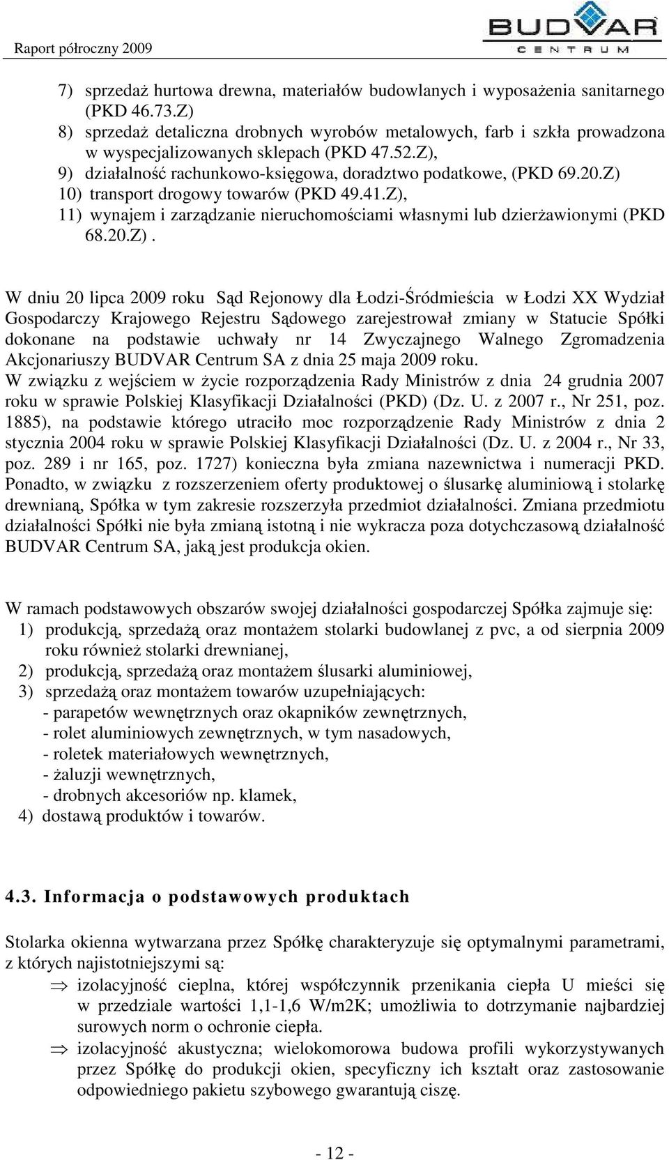 Z) 10) transport drogowy towarów (PKD 49.41.Z), 11) wynajem i zarzdzanie nieruchomociami własnymi lub dzierawionymi (PKD 68.20.Z). W dniu 20 lipca 2009 roku Sd Rejonowy dla Łodzi- ródmiecia w Łodzi