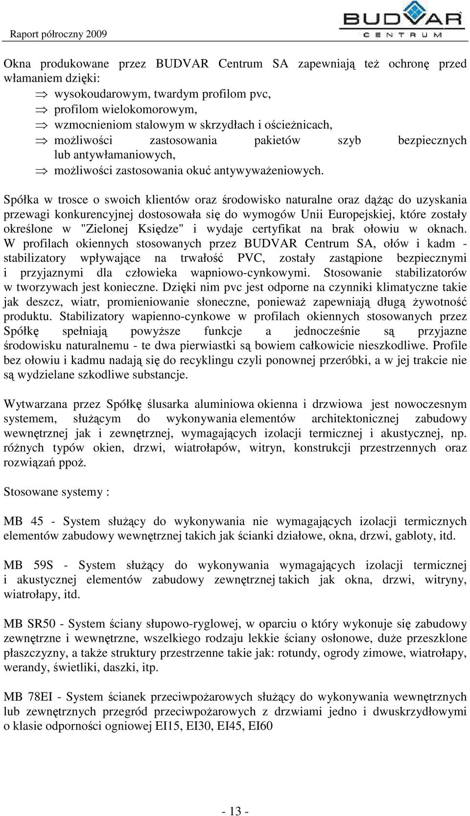 Spółka w trosce o swoich klientów oraz rodowisko naturalne oraz dc do uzyskania przewagi konkurencyjnej dostosowała si do wymogów Unii Europejskiej, które zostały okrelone w "Zielonej Ksidze" i