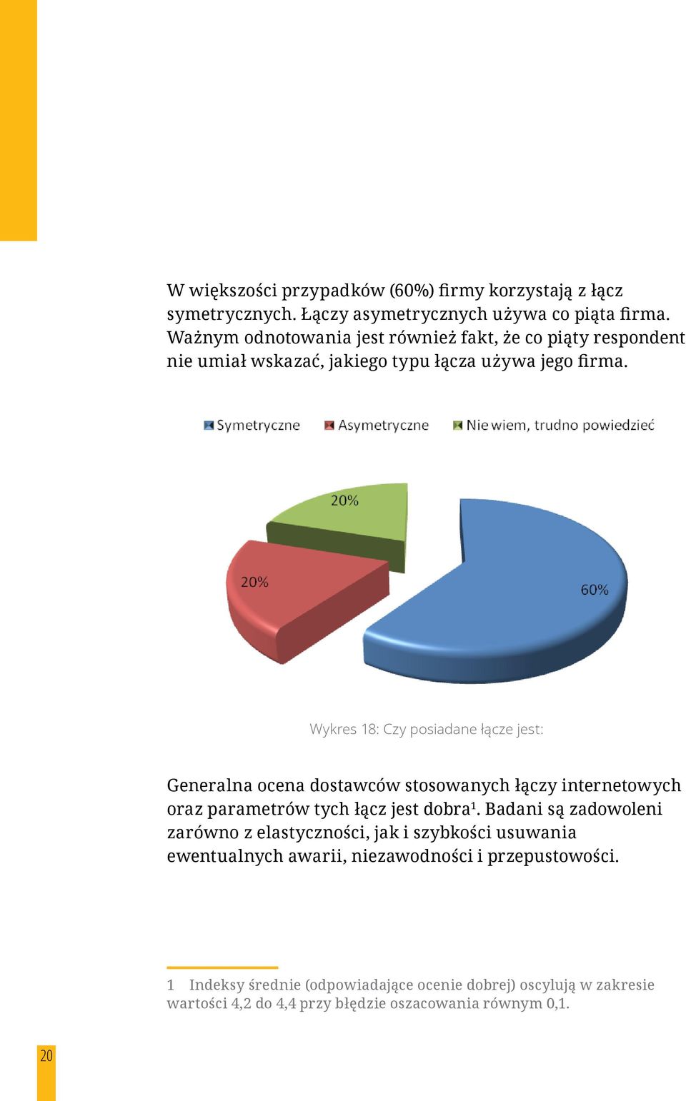 Wykres 18: Czy posiadane łącze jest: Generalna ocena dostawców stosowanych łączy internetowych oraz parametrów tych łącz jest dobra 1.