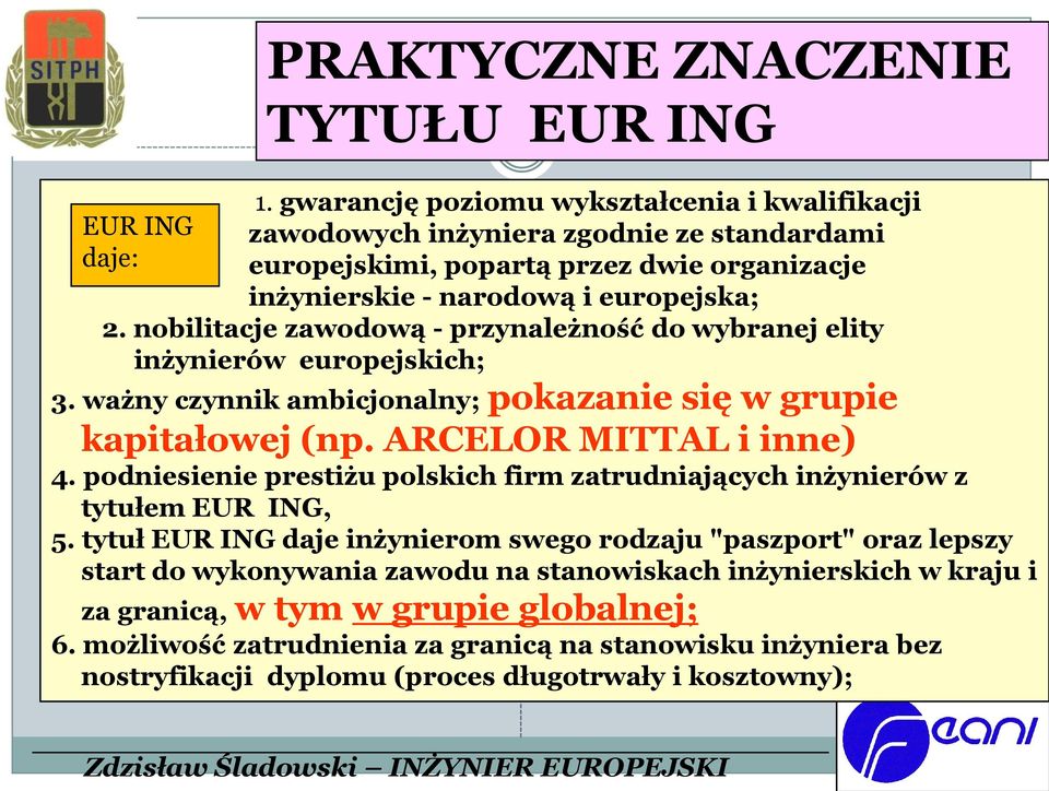 nobilitacje zawodową - przynależność do wybranej elity inżynierów europejskich; 3. ważny czynnik ambicjonalny; pokazanie się w grupie kapitałowej (np. ARCELOR MITTAL i inne) 4.