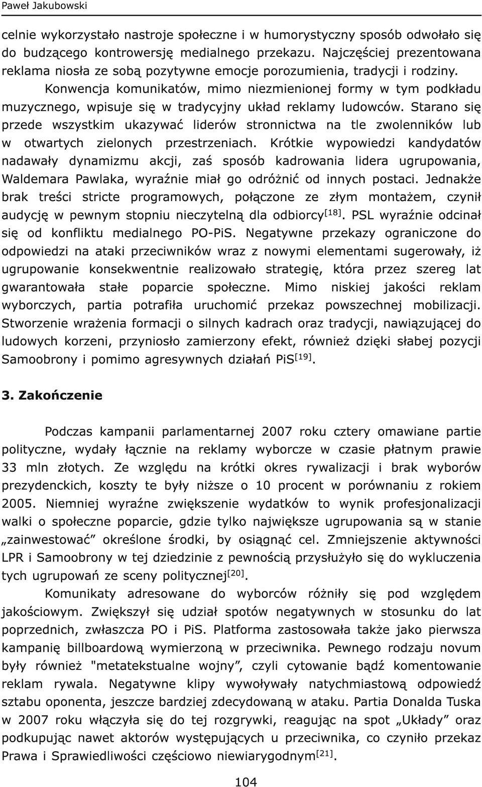 Konwencja komunikatów, mimo niezmienionej formy w tym podkładu muzycznego, wpisuje się w tradycyjny układ reklamy ludowców.