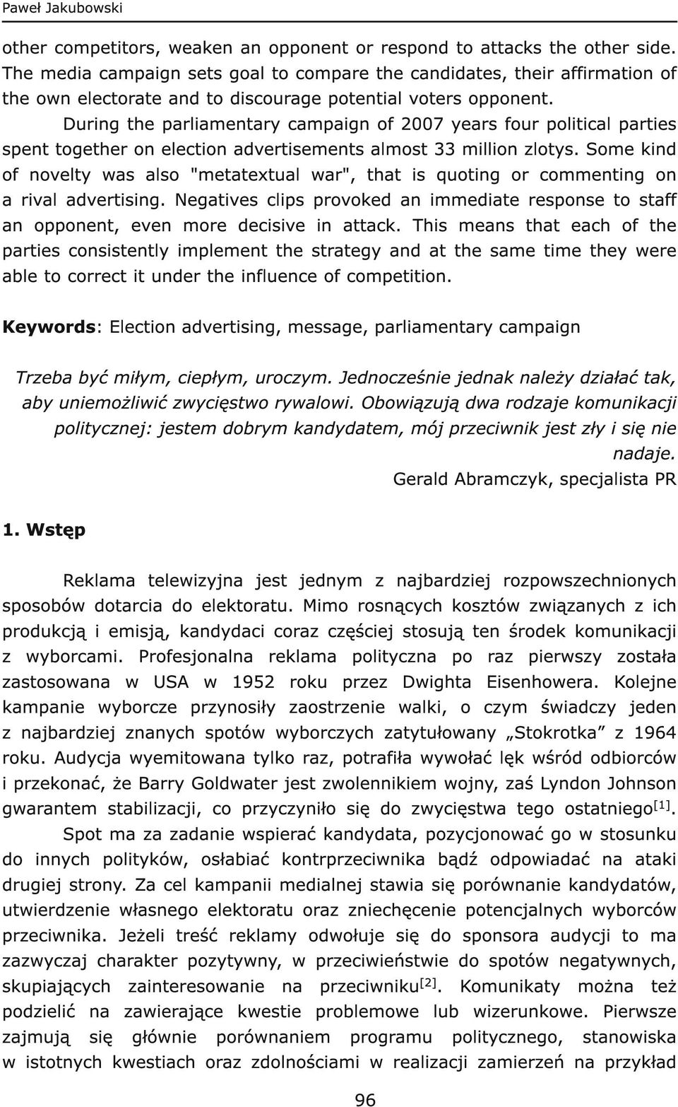 During the parliamentary campaign of 2007 years four political parties spent together on election advertisements almost 33 million zlotys.