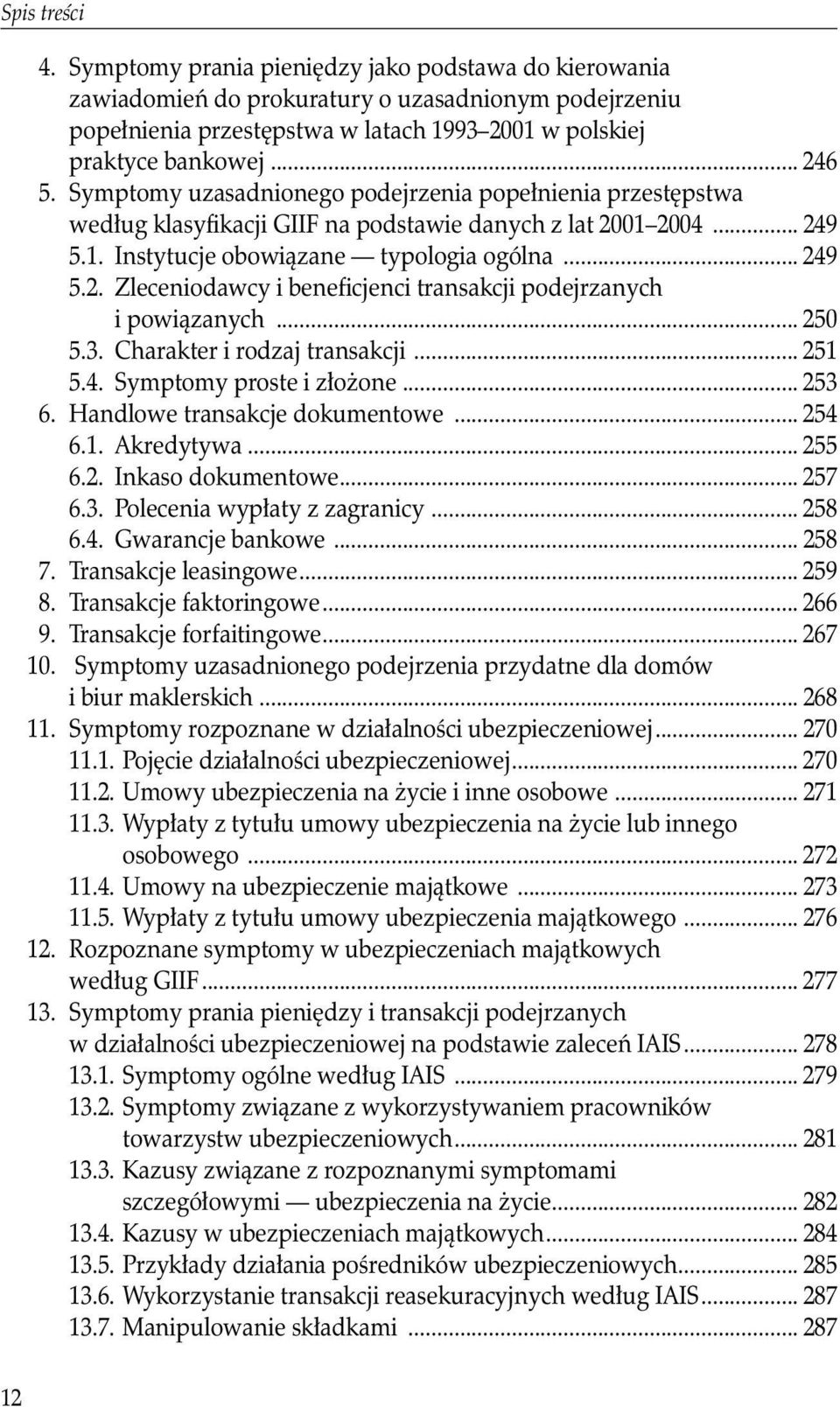 .. 250 5.3. Charakter i rodzaj transakcji... 251 5.4. Symptomy proste i złożone... 253 6. Handlowe transakcje dokumentowe... 254 6.1. Akredytywa... 255 6.2. Inkaso dokumentowe... 257 6.3. Polecenia wypłaty z zagranicy.