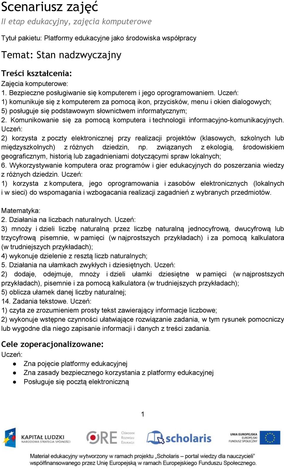 1) komunikuje się z komputerem za pomocą ikon, przycisków, menu i okien dialogowych; 5) posługuje się podstawowym słownictwem informatycznym; 2.