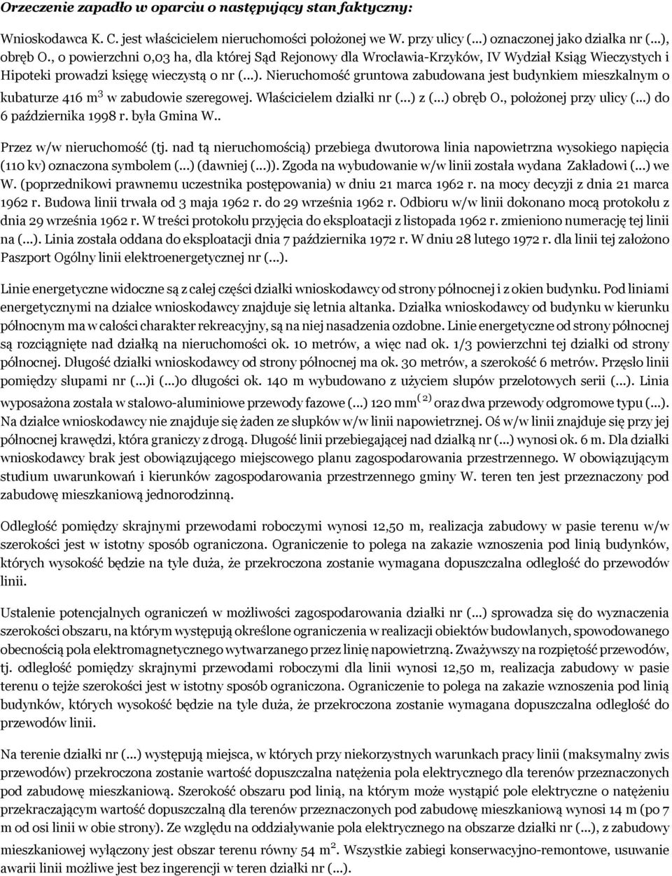 Nieruchomość gruntowa zabudowana jest budynkiem mieszkalnym o kubaturze 416 m 3 w zabudowie szeregowej. Właścicielem działki nr (...) z (...) obręb O., położonej przy ulicy (.