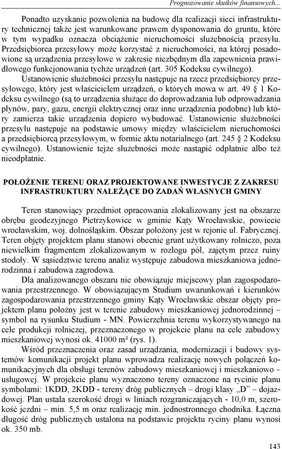 Przedsiębiorca przesyłowy może korzystać z nieruchomości, na której posadowione są urządzenia przesyłowe w zakresie niezbędnym dla zapewnienia prawidłowego funkcjonowania tychże urządzeń (art.