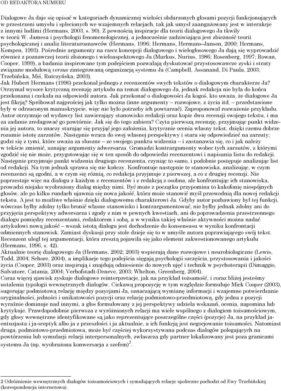 Jamesa i psychologii fenomenologicznej, a jednocześnie zadziwiająca jest zbieżność teorii psychologicznej i analiz literaturoznawców (Hermans, 1996; Hermans, Hermans-Jansen, 2000; Hermans, Kempen,