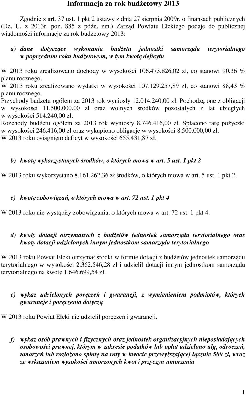 kwotę deficytu W 2013 roku zrealizowano dochody w wysokości 106.473.826,02 zł, co stanowi 90,36 % planu rocznego. W 2013 roku zrealizowano wydatki w wysokości 107.129.