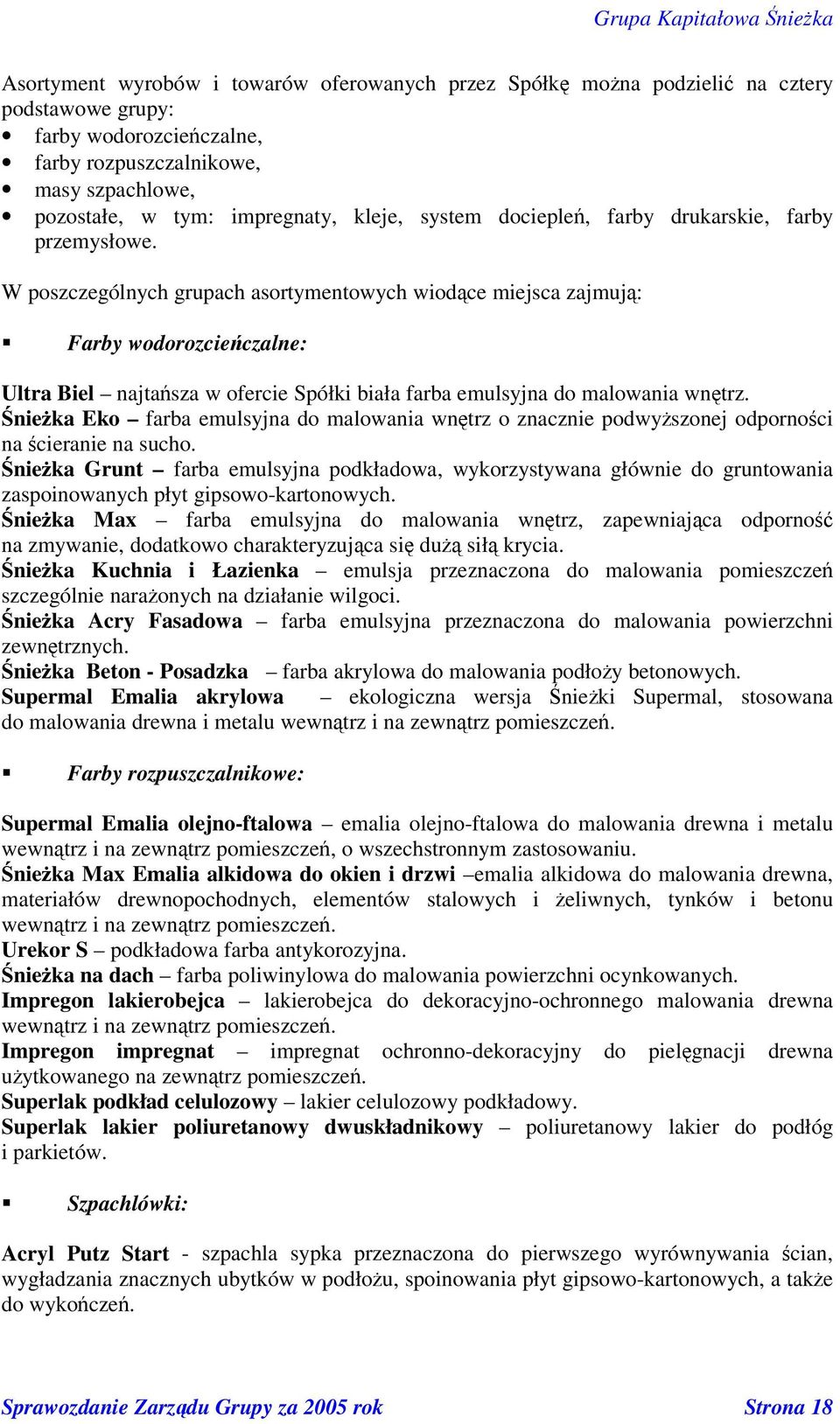 W poszczególnych grupach asortymentowych wiodce miejsca zajmuj: Farby wodorozcieczalne: Ultra Biel najtasza w ofercie Spółki biała farba emulsyjna do malowania wntrz.