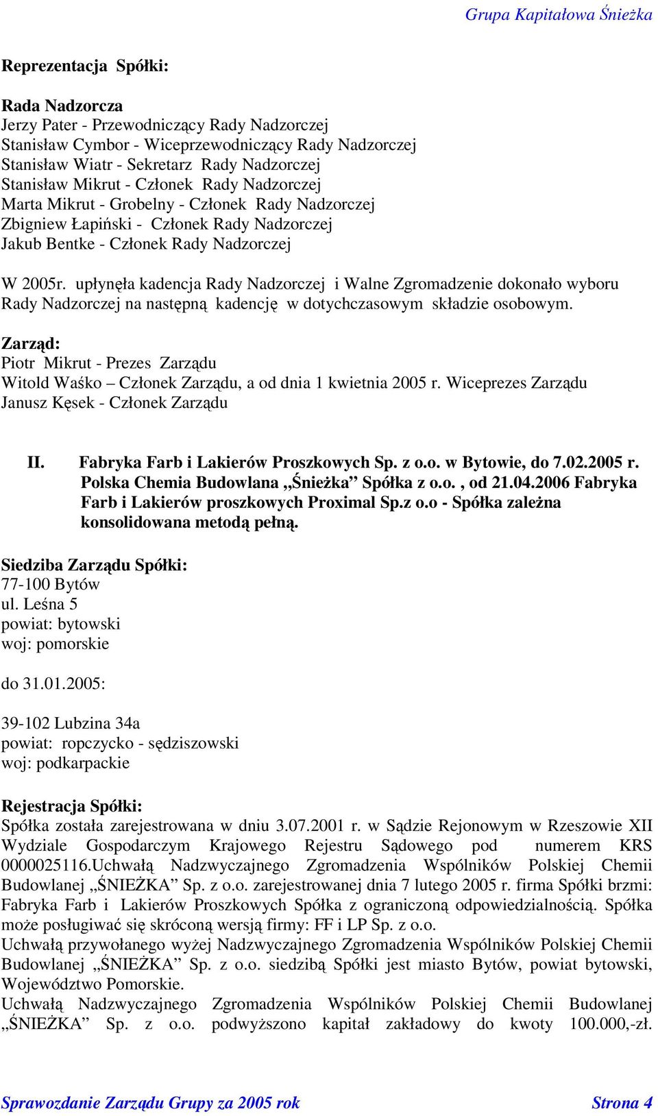 upłynła kadencja Rady Nadzorczej i Walne Zgromadzenie dokonało wyboru Rady Nadzorczej na nastpn kadencj w dotychczasowym składzie osobowym.