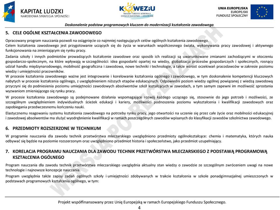 elem kształcenia zawodowego jest przygotowanie uczących się do życia w warunkach współczesnego świata, wykonywania pracy zawodowej i aktywnego funkcjonowania na zmieniającym się rynku pracy.