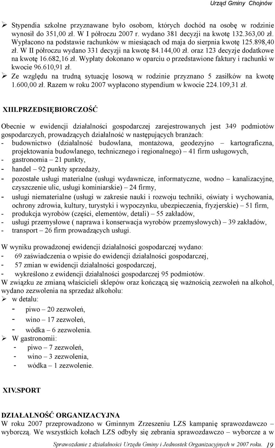 Wypłaty dokonano w oparciu o przedstawione faktury i rachunki w kwocie 96.60,9 zł. Ze względu na trudną sytuację losową w rodzinie przyznano 5 zasiłków na kwotę.600,00 zł.
