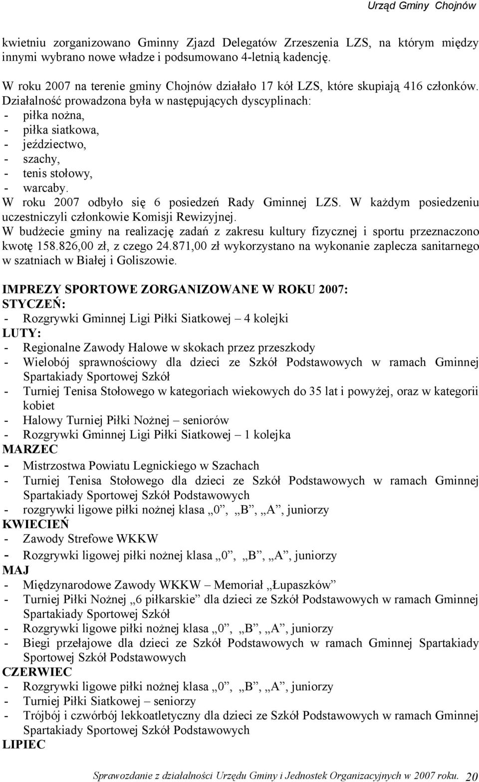 Działalność prowadzona była w następujących dyscyplinach: - piłka nożna, - piłka siatkowa, - jeździectwo, - szachy, - tenis stołowy, - warcaby. W roku 2007 odbyło się 6 posiedzeń Rady Gminnej LZS.