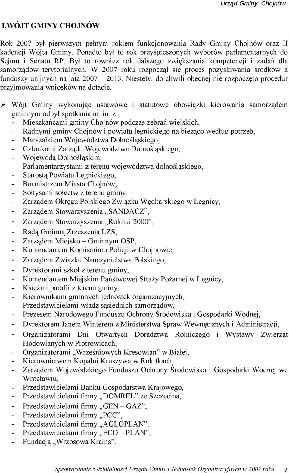 W 2007 roku rozpoczął się proces pozyskiwania środków z funduszy unijnych na lata 2007 203. Niestety, do chwili obecnej nie rozpoczęto procedur przyjmowania wniosków na dotacje.