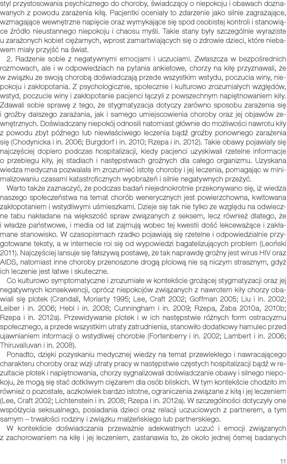 Takie stany były szczególnie wyraziste u zarażonych kobiet ciężarnych, wprost zamartwiających się o zdrowie dzieci, które niebawem miały przyjść na świat. 2.