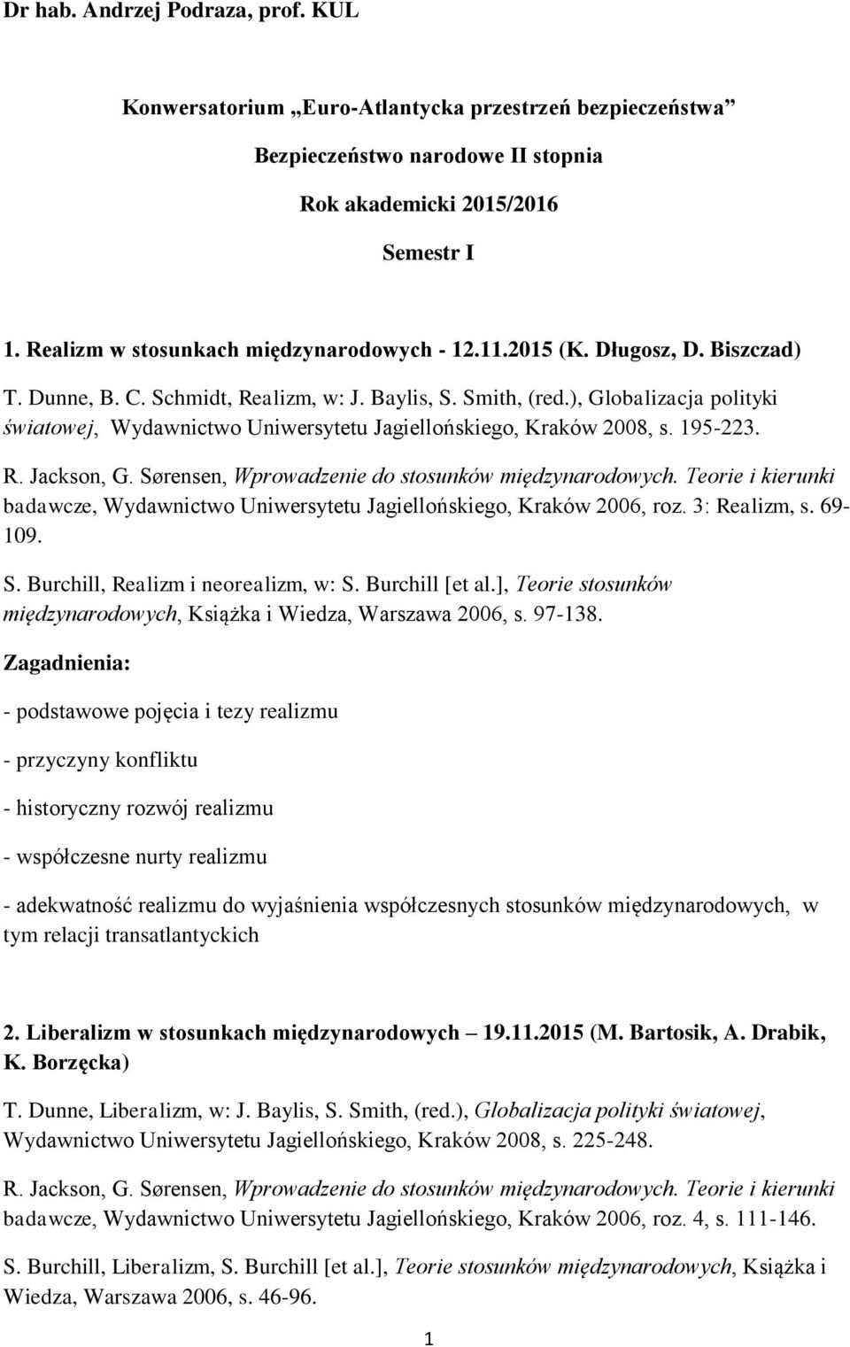 ), Globalizacja polityki światowej, Wydawnictwo Uniwersytetu Jagiellońskiego, Kraków 2008, s. 195-223. R. Jackson, G. Sørensen, Wprowadzenie do stosunków międzynarodowych.