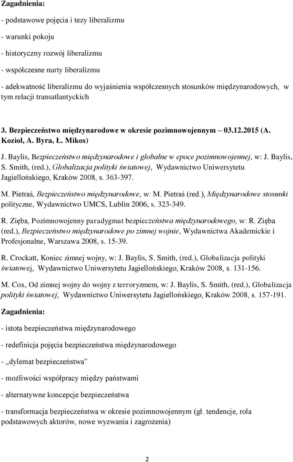 Baylis, Bezpieczeństwo międzynarodowe i globalne w epoce pozimnowojennej, w: J. Baylis, S. Smith, (red.), Globalizacja polityki światowej, Wydawnictwo Uniwersytetu Jagiellońskiego, Kraków 2008, s.