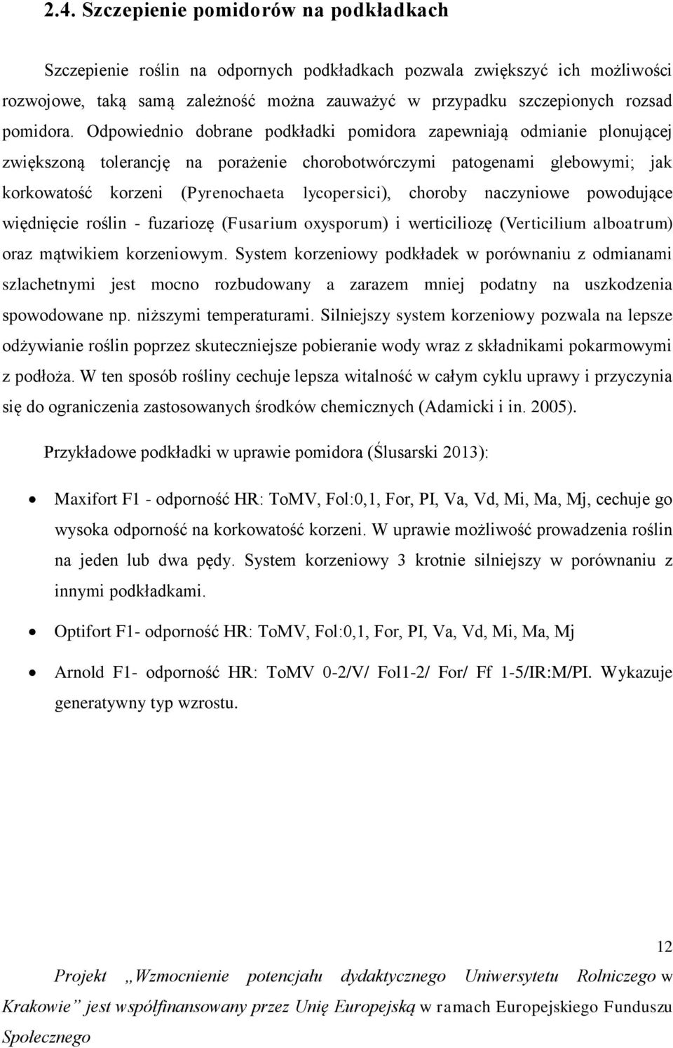 Odpowiednio dobrane podkładki pomidora zapewniają odmianie plonującej zwiększoną tolerancję na porażenie chorobotwórczymi patogenami glebowymi; jak korkowatość korzeni (Pyrenochaeta lycopersici),