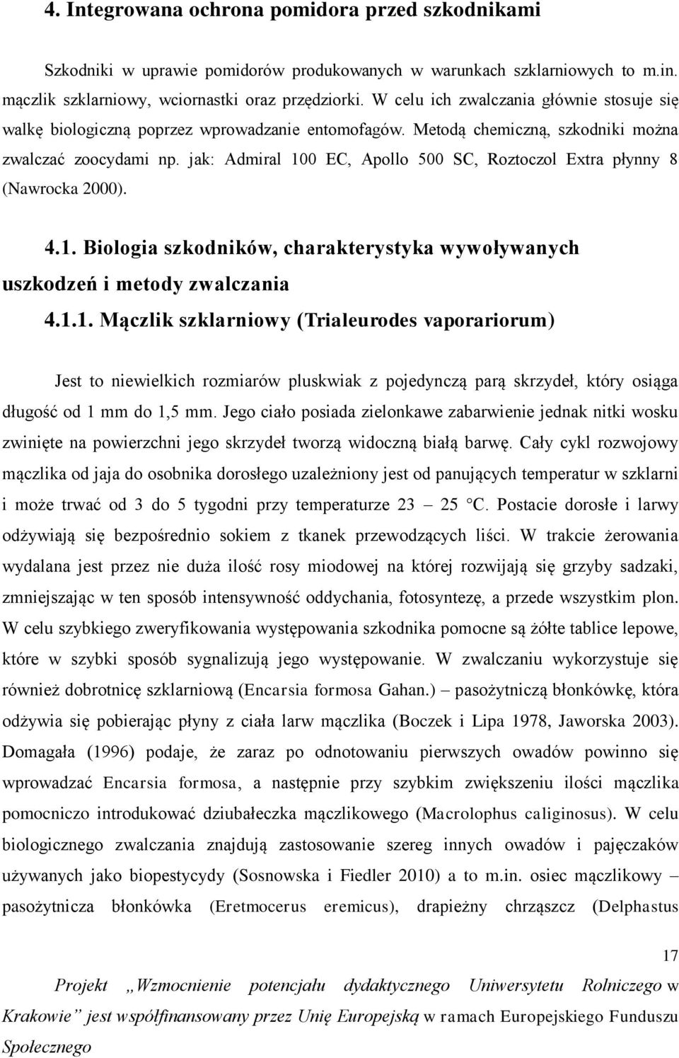 jak: Admiral 100 EC, Apollo 500 SC, Roztoczol Extra płynny 8 (Nawrocka 2000). 4.1. Biologia szkodników, charakterystyka wywoływanych uszkodzeń i metody zwalczania 4.1.1. Mączlik szklarniowy (Trialeurodes vaporariorum) Jest to niewielkich rozmiarów pluskwiak z pojedynczą parą skrzydeł, który osiąga długość od 1 mm do 1,5 mm.