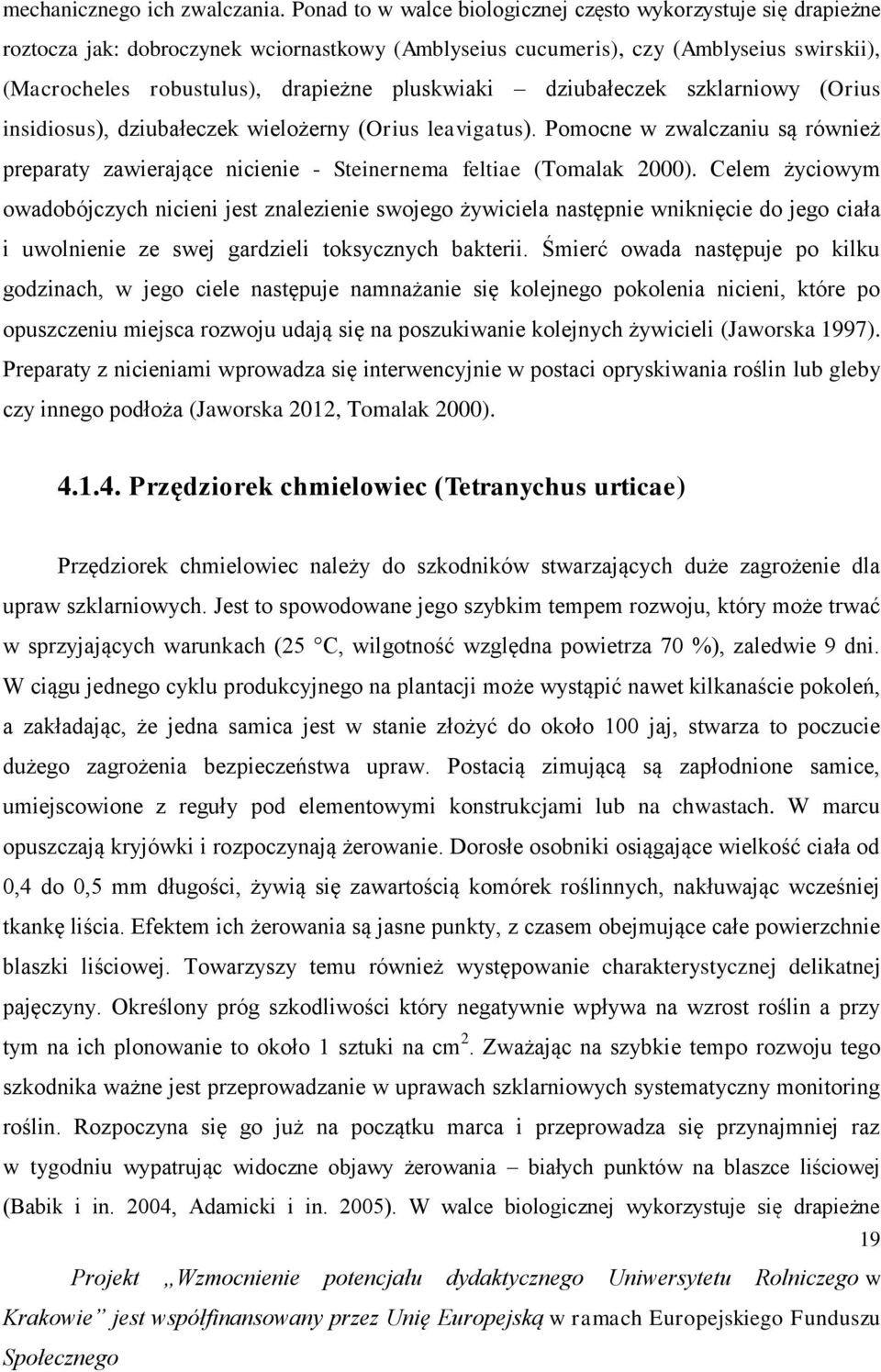 pluskwiaki dziubałeczek szklarniowy (Orius insidiosus), dziubałeczek wielożerny (Orius leavigatus). Pomocne w zwalczaniu są również preparaty zawierające nicienie - Steinernema feltiae (Tomalak 2000).