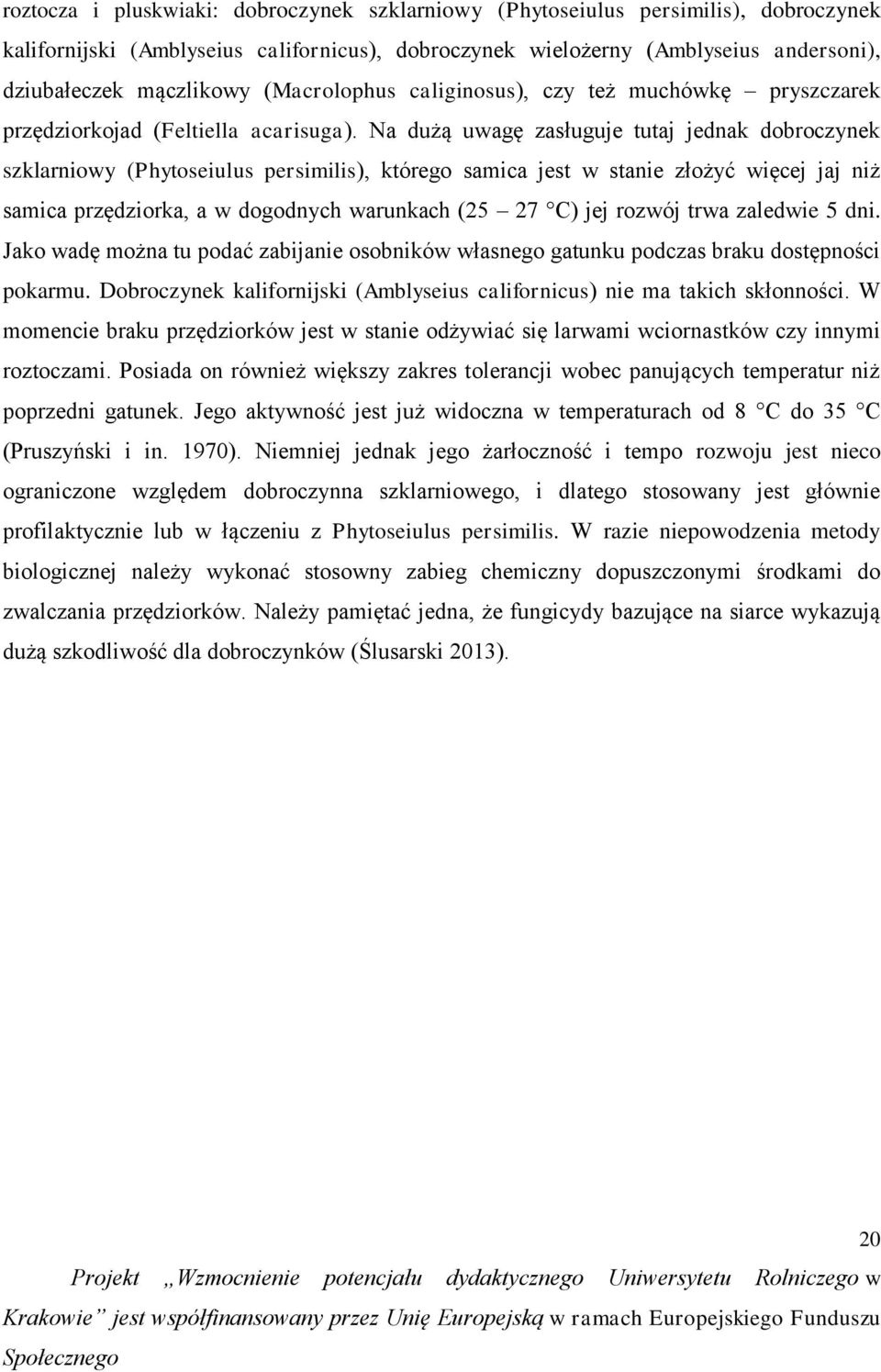 Na dużą uwagę zasługuje tutaj jednak dobroczynek szklarniowy (Phytoseiulus persimilis), którego samica jest w stanie złożyć więcej jaj niż samica przędziorka, a w dogodnych warunkach (25 27 C) jej