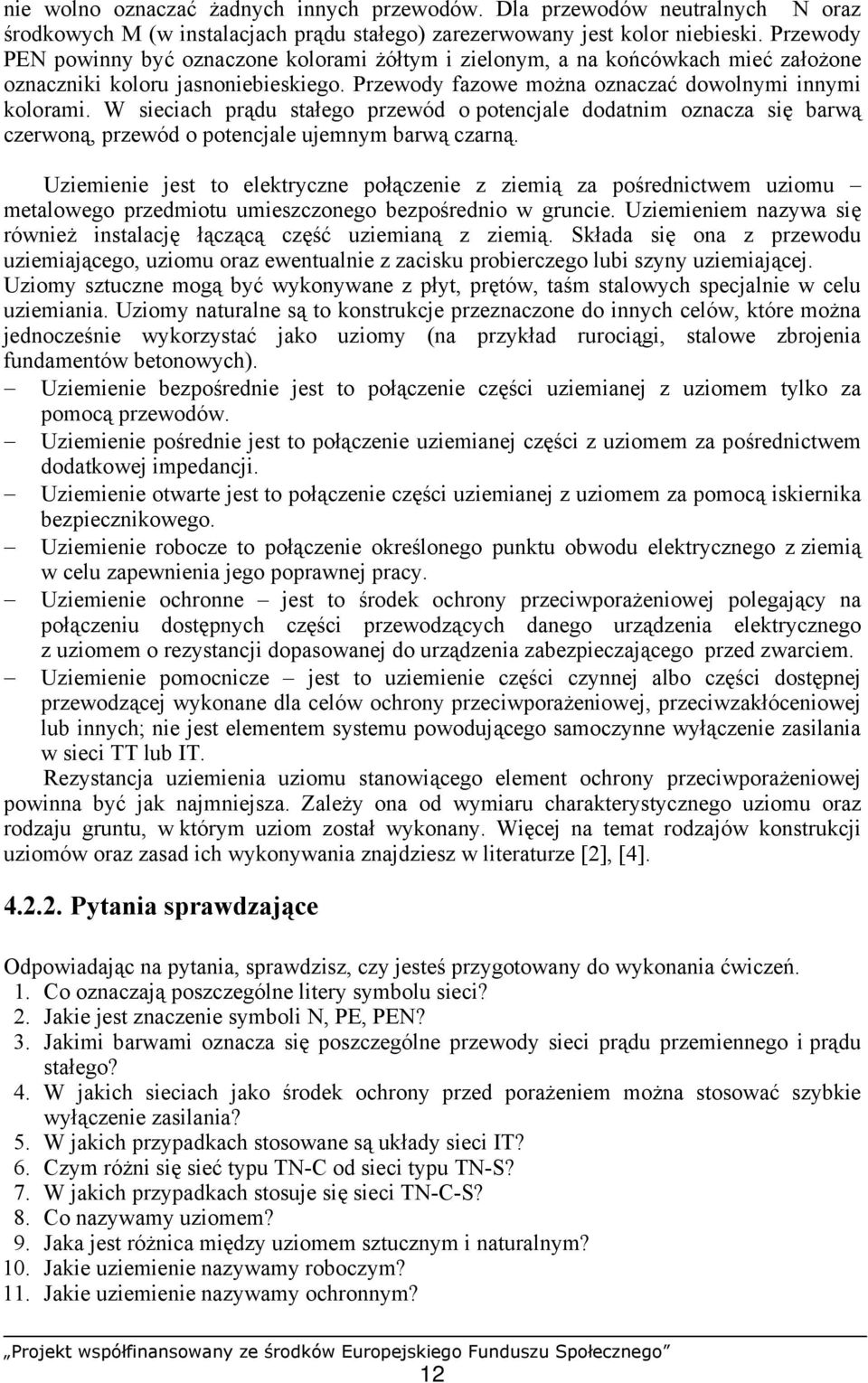 W sieciach prądu stałego przewód o potencjale dodatnim oznacza się barwą czerwoną, przewód o potencjale ujemnym barwą czarną.