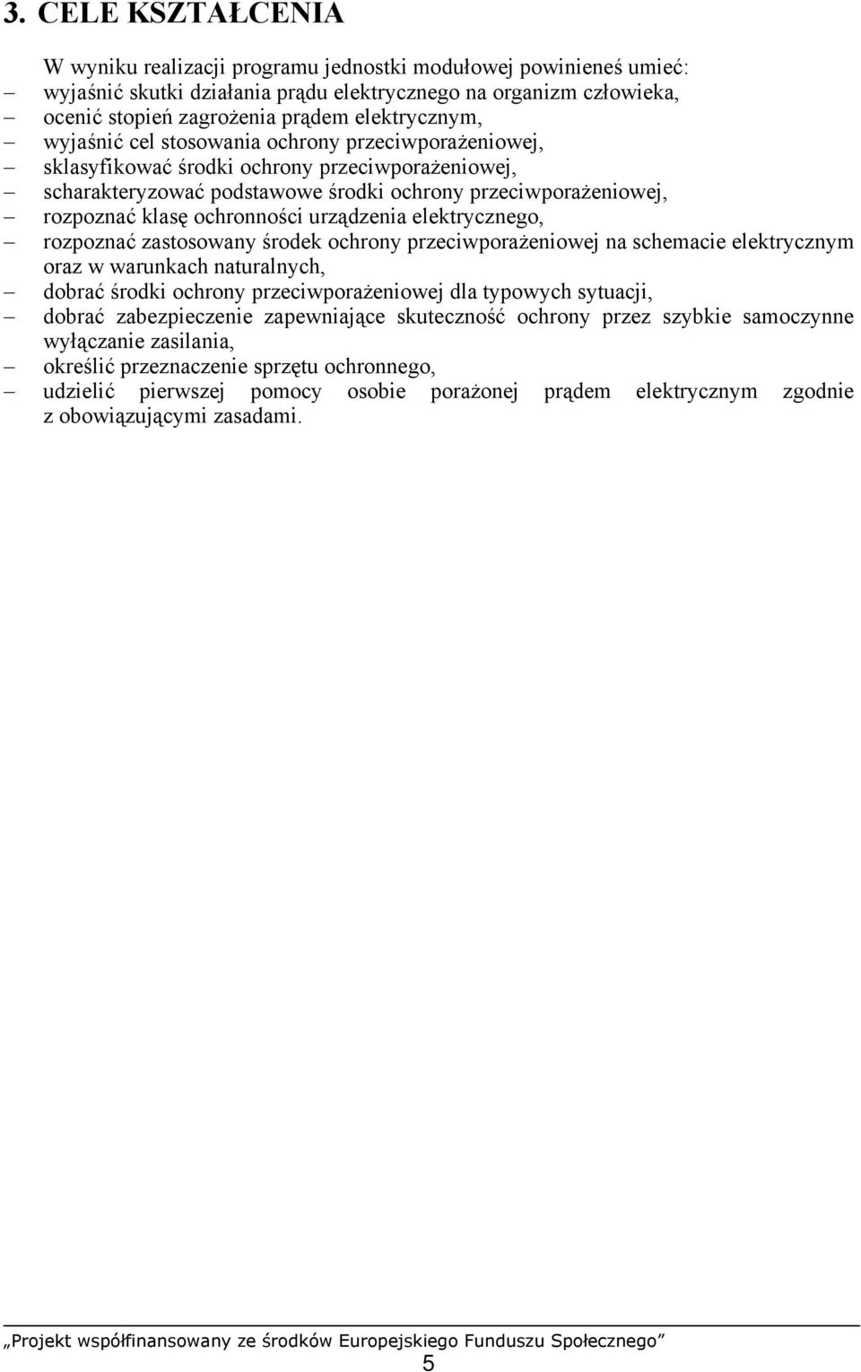 ochronności urządzenia elektrycznego, rozpoznać zastosowany środek ochrony przeciwporażeniowej na schemacie elektrycznym oraz w warunkach naturalnych, dobrać środki ochrony przeciwporażeniowej dla