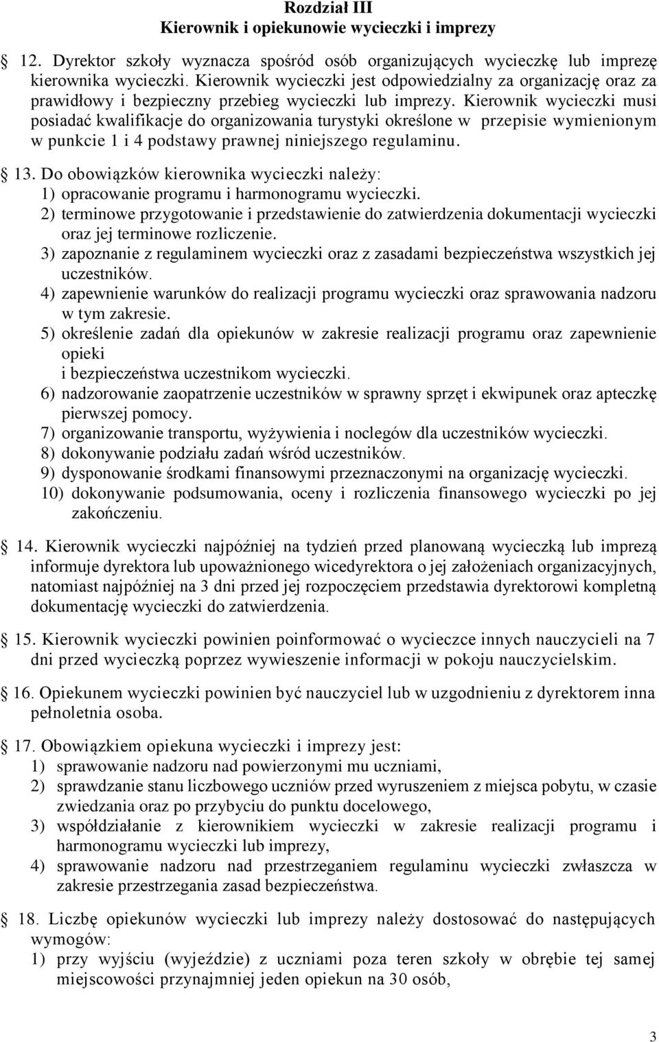 Kierownik wycieczki musi posiadać kwalifikacje do organizowania turystyki określone w przepisie wymienionym w punkcie 1 i 4 podstawy prawnej niniejszego regulaminu. 13.