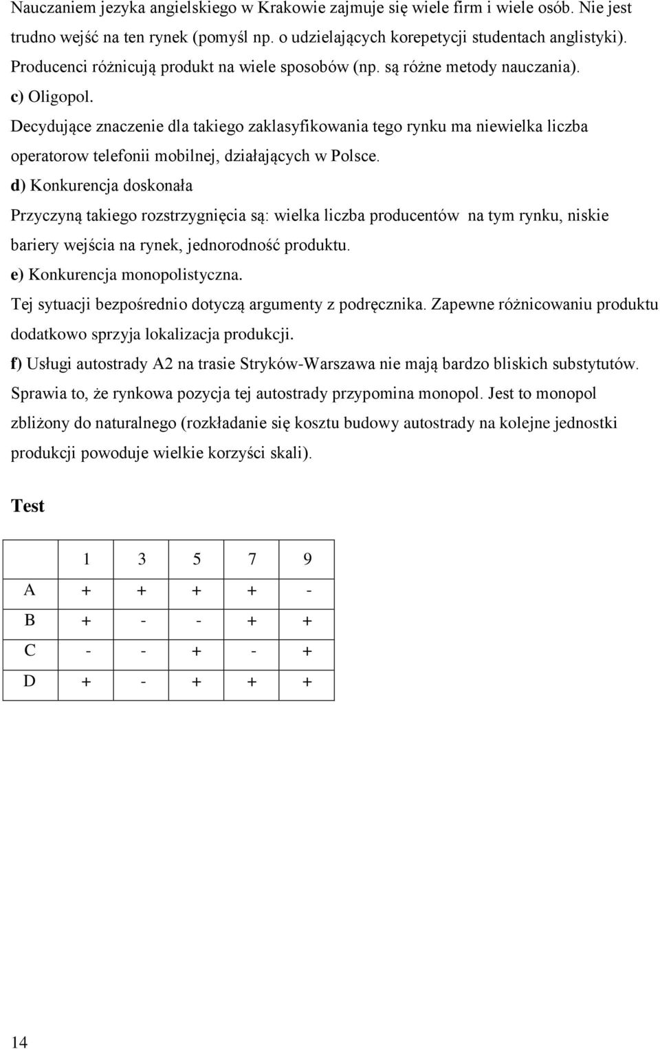 Decydujące znaczenie dla takiego zaklasyfikowania tego rynku ma niewielka liczba operatorow telefonii mobilnej, działających w Polsce.