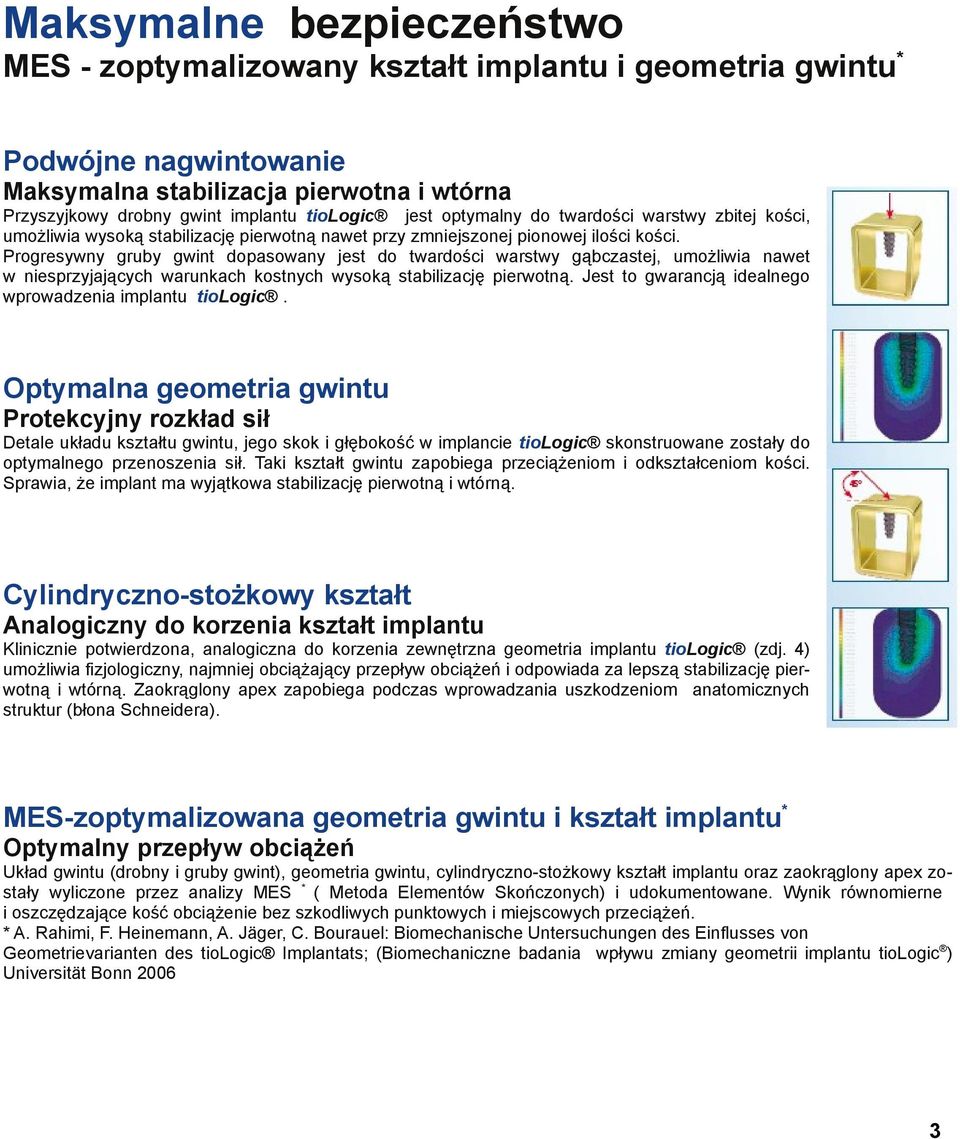 Progresywny gruby gwint dopasowany jest do twardości warstwy gąbczastej, umożliwia nawet w niesprzyjających warunkach kostnych wysoką stabilizację pierwotną.