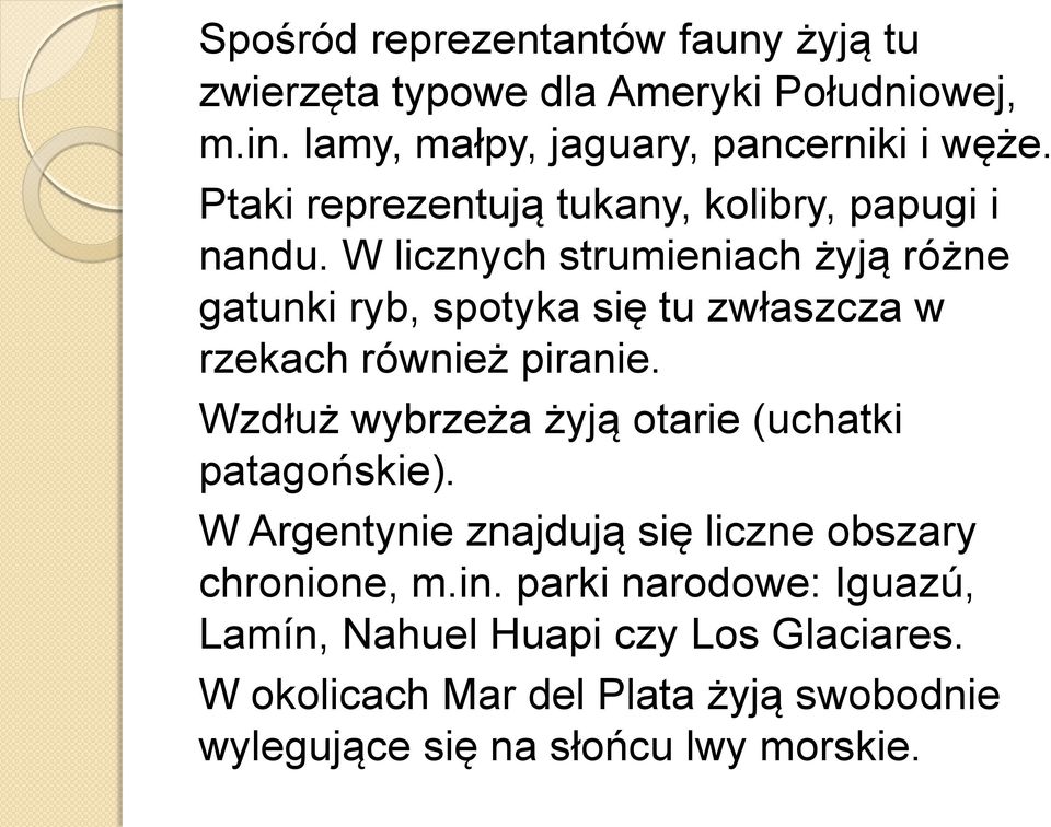 W licznych strumieniach żyją różne gatunki ryb, spotyka się tu zwłaszcza w rzekach również piranie.