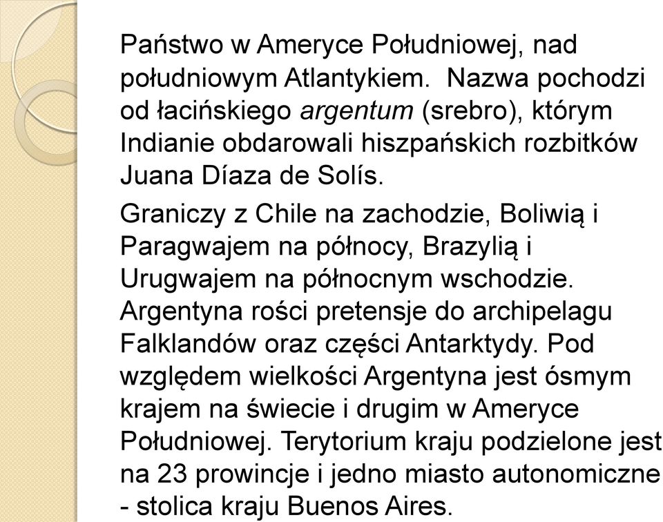 Graniczy z Chile na zachodzie, Boliwią i Paragwajem na północy, Brazylią i Urugwajem na północnym wschodzie.