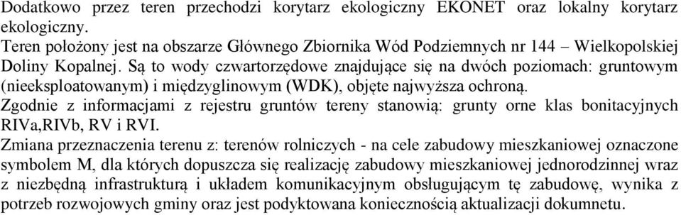 Są to wody czwartorzędowe znajdujące się na dwóch poziomach: gruntowym (nieeksploatowanym) i międzyglinowym (WDK), objęte najwyższa ochroną.