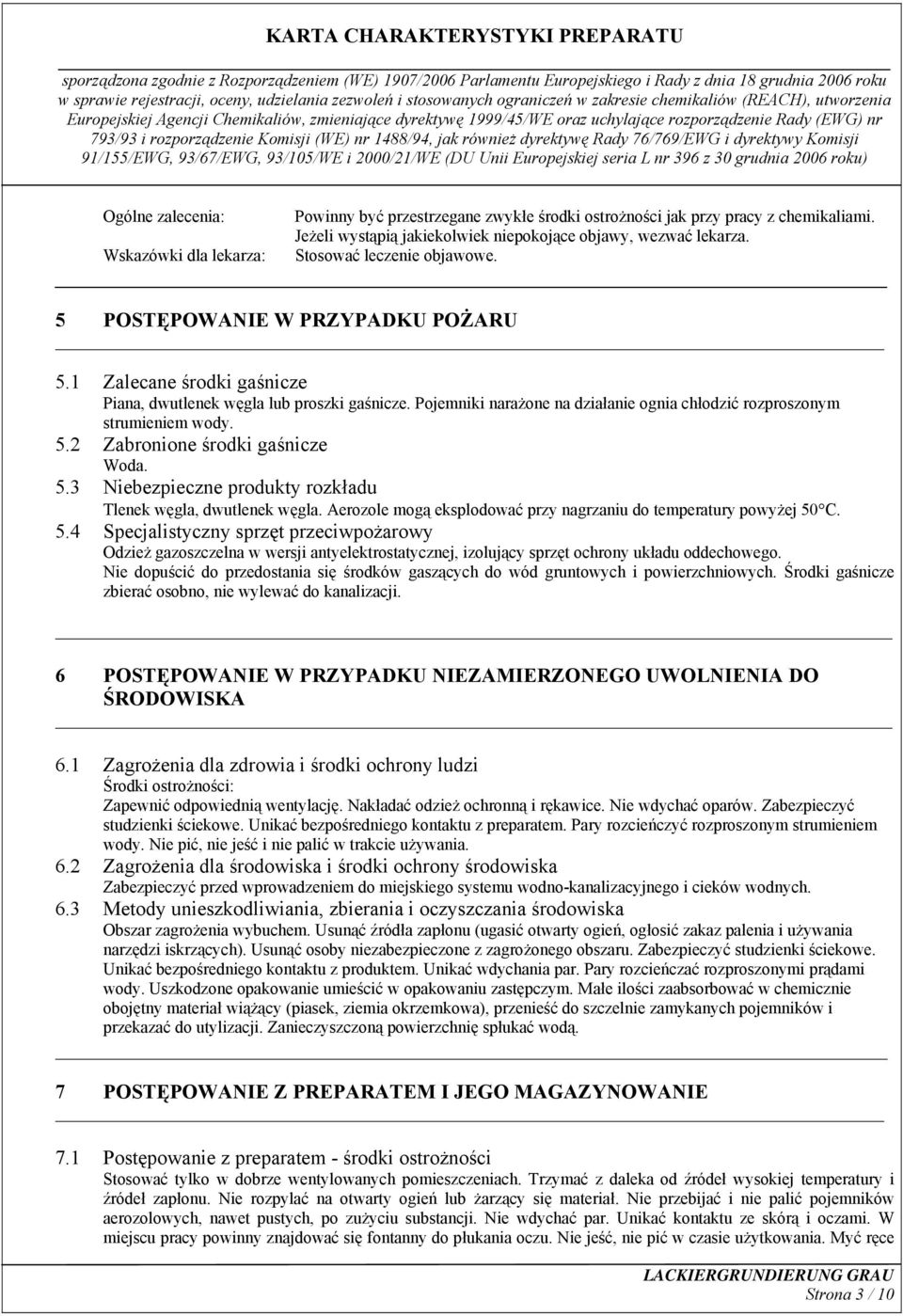 Pojemniki narażone na działanie ognia chłodzić rozproszonym strumieniem wody. 5.2 Zabronione środki gaśnicze Woda. 5.3 Niebezpieczne produkty rozkładu Tlenek węgla, dwutlenek węgla.