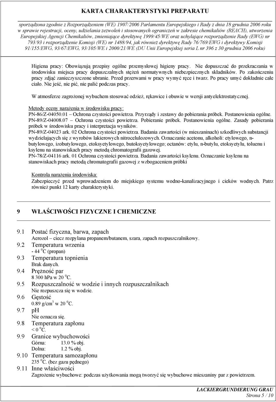 W atmosferze zagrożonej wybuchem stosować odzież, rękawice i obuwie w wersji antyelektrostatycznej. Metody oceny narażenia w środowisku pracy: PN-86/Z-04050.01 Ochrona czystości powietrza.