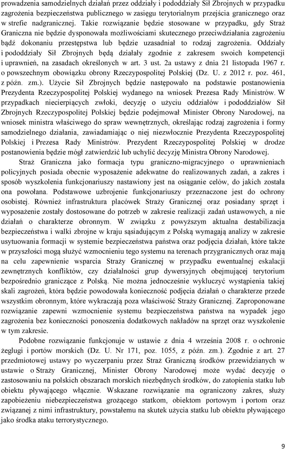 Takie rozwiązanie będzie stosowane w przypadku, gdy Straż Graniczna nie będzie dysponowała możliwościami skutecznego przeciwdziałania zagrożeniu bądź dokonaniu przestępstwa lub będzie uzasadniał to