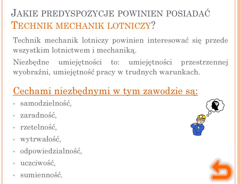 Niezbędne umiejętności to: umiejętności przestrzennej wyobraźni, umiejętność pracy w trudnych