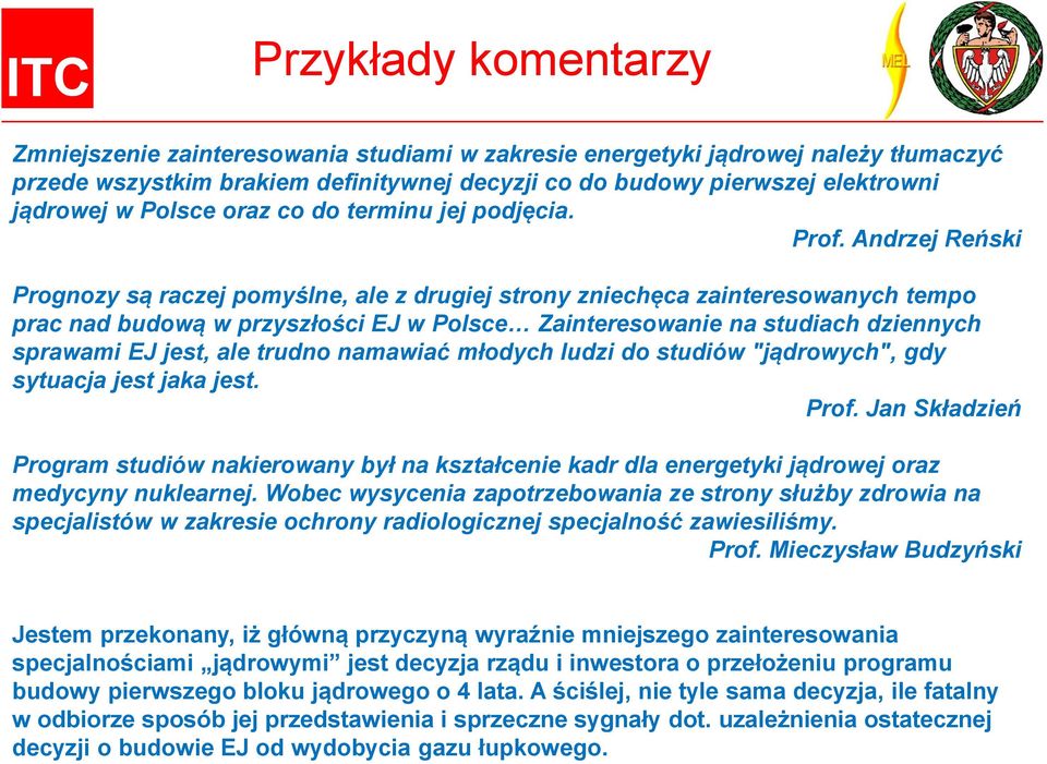 Andrzej Reński Prognozy są raczej pomyślne, ale z drugiej strony zniechęca zainteresowanych tempo prac nad budową w przyszłości EJ w Polsce Zainteresowanie na studiach dziennych sprawami EJ jest, ale