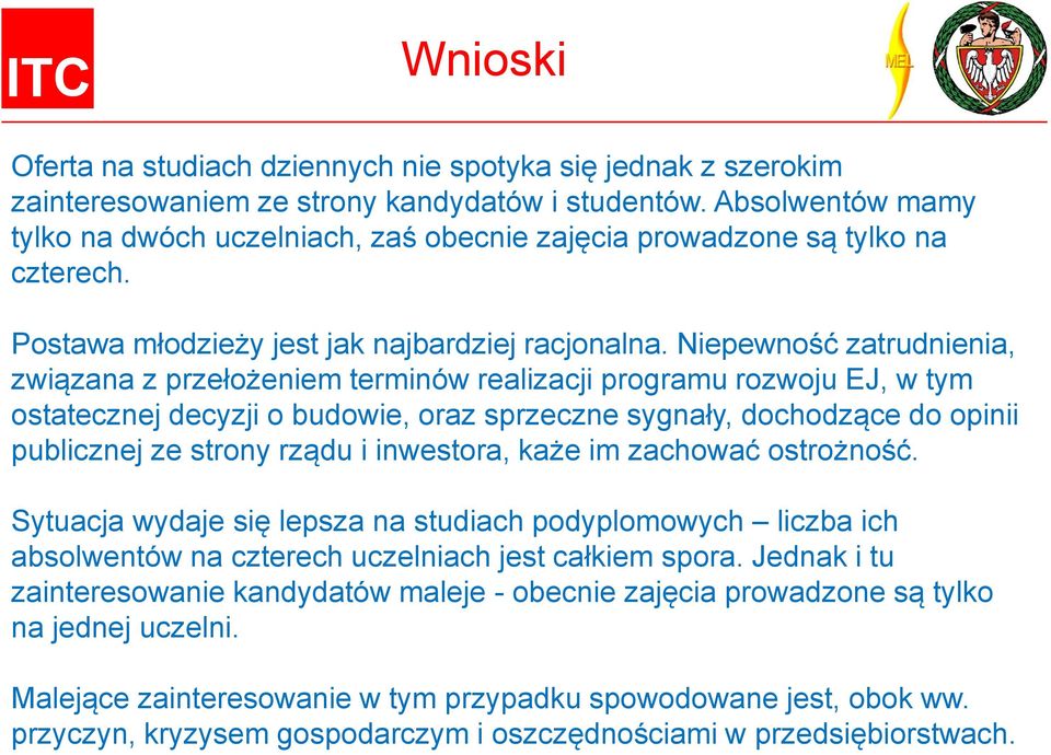 Niepewność zatrudnienia, związana z przełożeniem terminów realizacji programu rozwoju EJ, w tym ostatecznej decyzji o budowie, oraz sprzeczne sygnały, dochodzące do opinii publicznej ze strony rządu