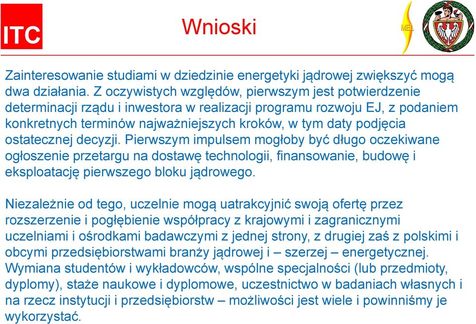 ostatecznej decyzji. Pierwszym impulsem mogłoby być długo oczekiwane ogłoszenie przetargu na dostawę technologii, finansowanie, budowę i eksploatację pierwszego bloku jądrowego.