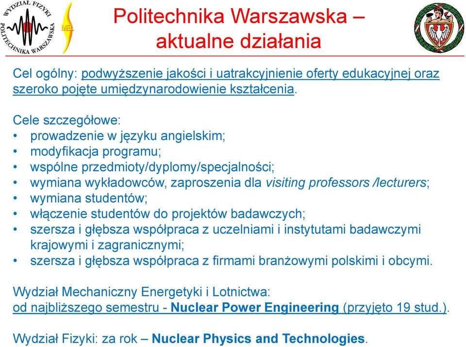 wymiana studentów; włączenie studentów do projektów badawczych; szersza i głębsza współpraca z uczelniami i instytutami badawczymi krajowymi i zagranicznymi; szersza i głębsza współpraca