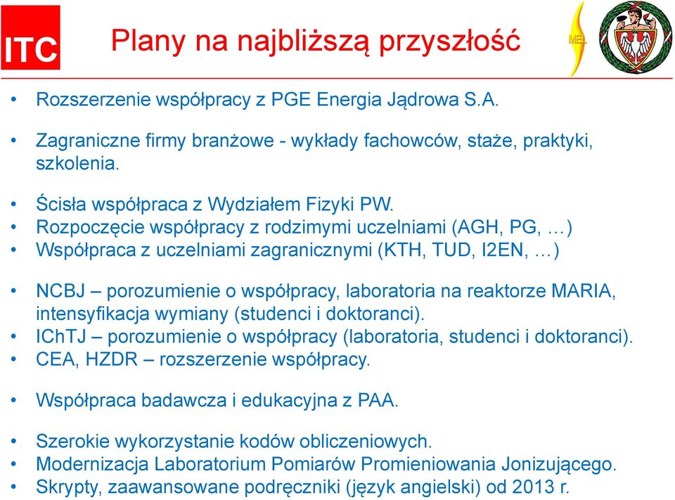 Rozpoczęcie współpracy z rodzimymi uczelniami (AGH, PG, ) Współpraca z uczelniami zagranicznymi (KTH, TUD, I2EN, ) NCBJ porozumienie o współpracy, laboratoria na reaktorze MARIA,