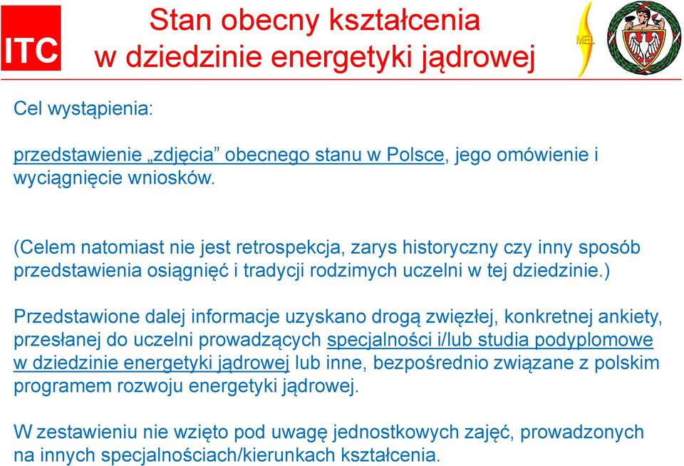 ) Przedstawione dalej informacje uzyskano drogą zwięzłej, konkretnej ankiety, przesłanej do uczelni prowadzących specjalności i/lub studia podyplomowe w dziedzinie