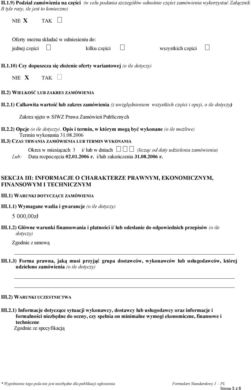 WIELKOŚĆ LUB ZAKRES ZAMÓWIENIA II.2.1) Całkowita wartość lub zakres zamówienia (z uwzględnieniem wszystkich części i opcji, o ile dotyczy) Zakres ujęto w SIWZ Prawa Zamówień Publicznych II.2.2) Opcje (o ile dotyczy).