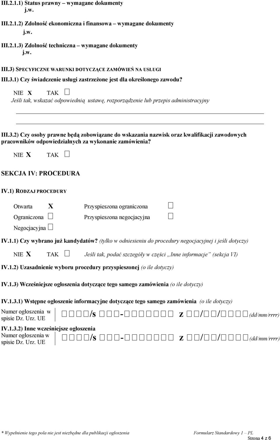 SEKCJA IV: PROCEDURA IV.1) RODZAJ PROCEDURY Otwarta X Przyspieszona ograniczona Ograniczona Przyspieszona negocjacyjna Negocjacyjna IV.1.1) Czy wybrano już kandydatów?