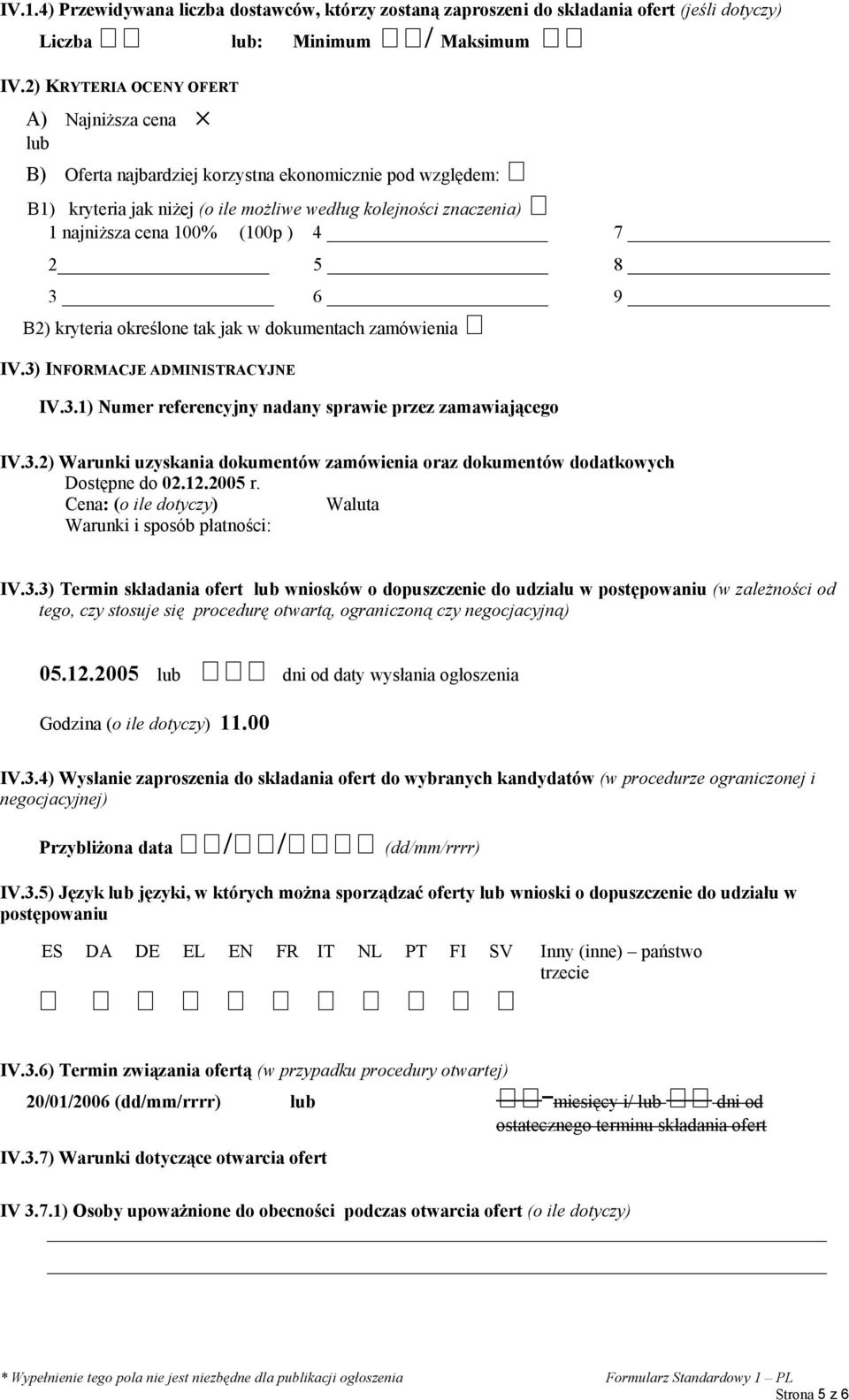 ) 4 7 2 5 8 3 6 9 B2) kryteria określone tak jak w dokumentach zamówienia IV.3) INFORMACJE ADMINISTRACYJNE IV.3.1) Numer referencyjny nadany sprawie przez zamawiającego IV.3.2) Warunki uzyskania dokumentów zamówienia oraz dokumentów dodatkowych Dostępne do 02.