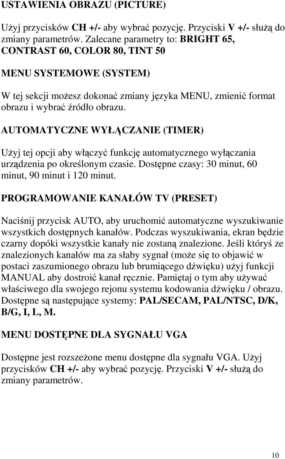 AUTOMATYCZNE WYŁĄCZANIE (TIMER) Użyj tej opcji aby włączyć funkcję automatycznego wyłączania urządzenia po określonym czasie. Dostępne czasy: 30 minut, 60 minut, 90 minut i 120 minut.