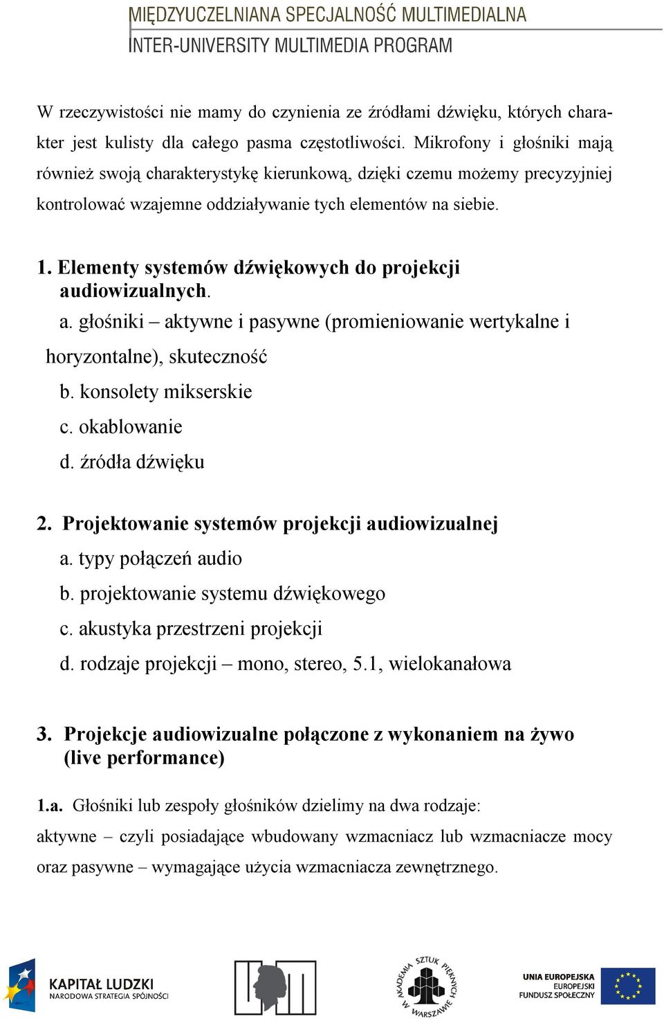 Elementy systemów dźwiękowych do projekcji audiowizualnych. a. głośniki aktywne i pasywne (promieniowanie wertykalne i horyzontalne), skuteczność b. konsolety mikserskie c. okablowanie d.