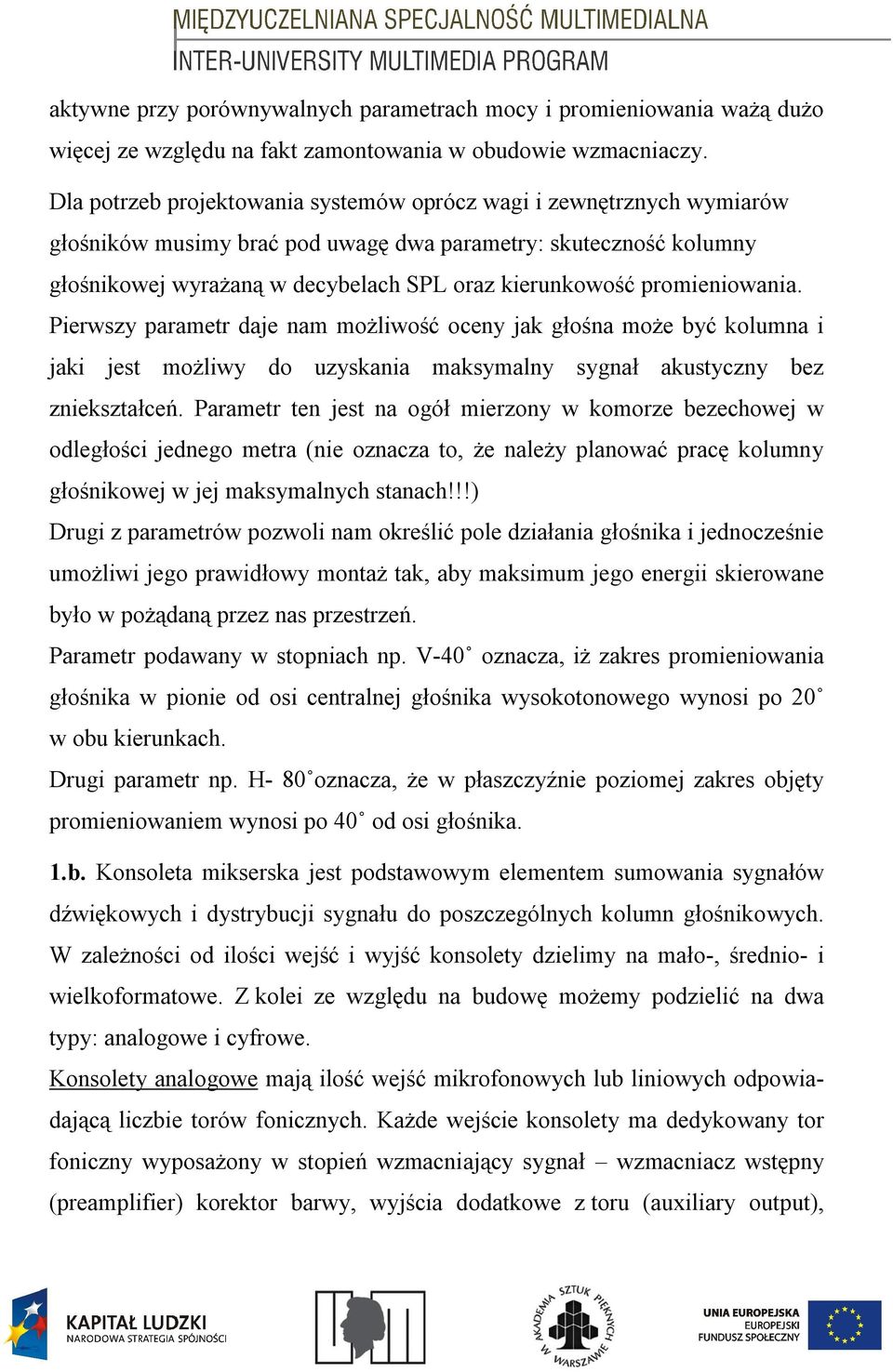 promieniowania. Pierwszy parametr daje nam możliwość oceny jak głośna może być kolumna i jaki jest możliwy do uzyskania maksymalny sygnał akustyczny bez zniekształceń.